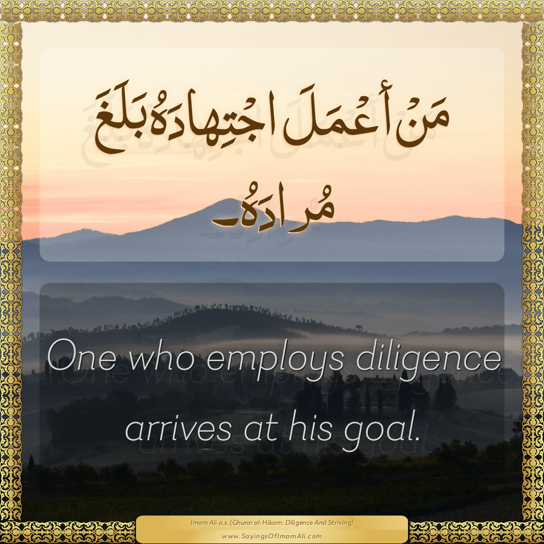 One who employs diligence arrives at his goal.